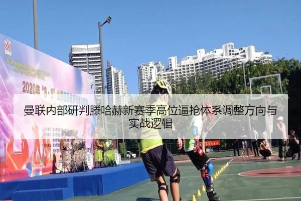 曼联内部研判滕哈赫新赛季高位逼抢体系调整方向与实战逻辑
