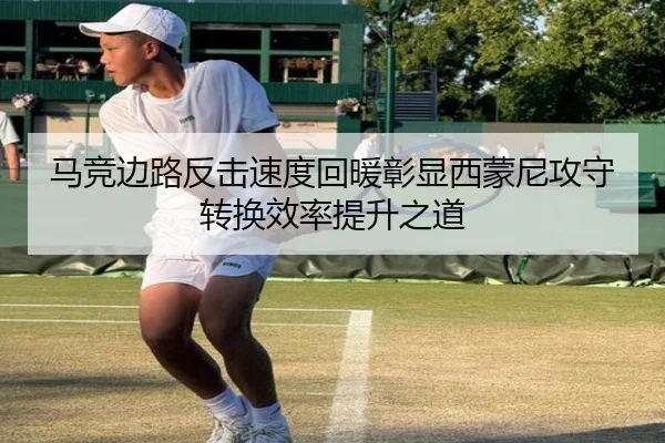 马竞边路反击速度回暖彰显西蒙尼攻守转换效率提升之道